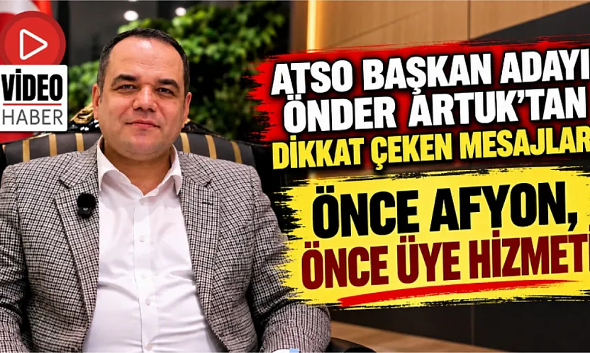 ATSO Başkan Adayı Önder Artuk'tan Dikkat Çeken Mesajlar: Önce Afyon, Önce Üye Hizmeti