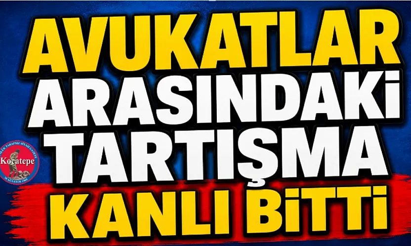 Avukatlar Arasındaki Tartışma Kanlı Bitti
