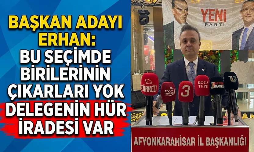 Başkan Adayı Erhan: Bu Seçimde Birilerinin Çıkarları Yok Delegenin Hür İradesi Var