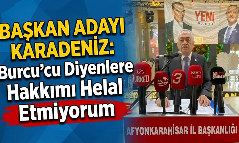 Başkan Adayı Karadeniz: Burcu'cu Diyenlere Hakkımı Helal Etmiyorum
