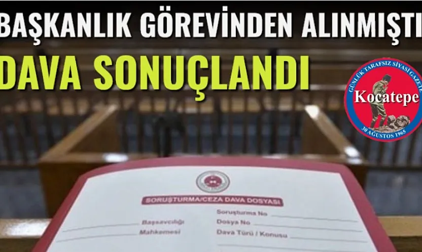 Başkanlık Görevinden Alınmıştı, Dava Sonuçlandı!