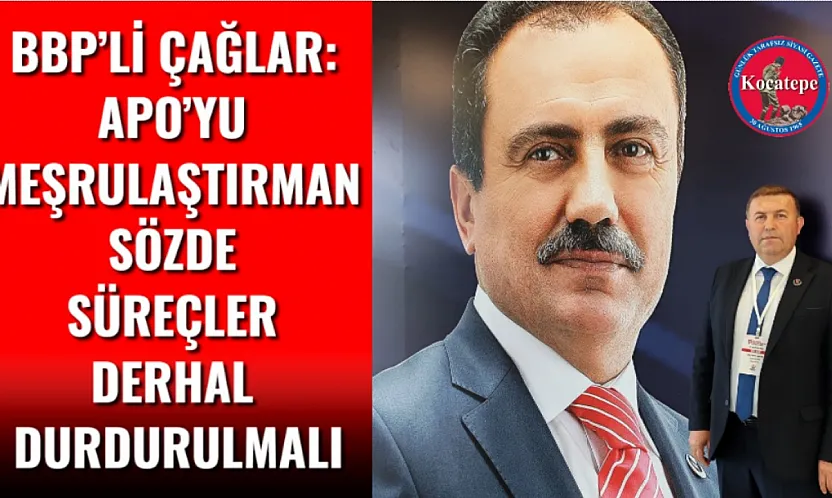 BBP'li Çağlar: Apo'yu Meşrulaştıran Sözde Süreçler Derhal Durdurulmalı