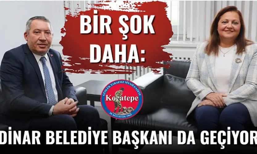 Bir Şok Daha: Dinar Belediye Başkanı da Geçiyor