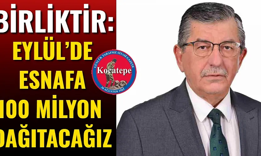 Birliktir: Eylül'de Esnafa 100 Milyon Dağıtacağız
