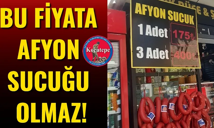Bu Fiyata Afyon Sucuğu Olmaz!