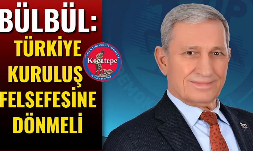 Bülbül: Türkiye Kuruluş Felsefesine Dönmeli