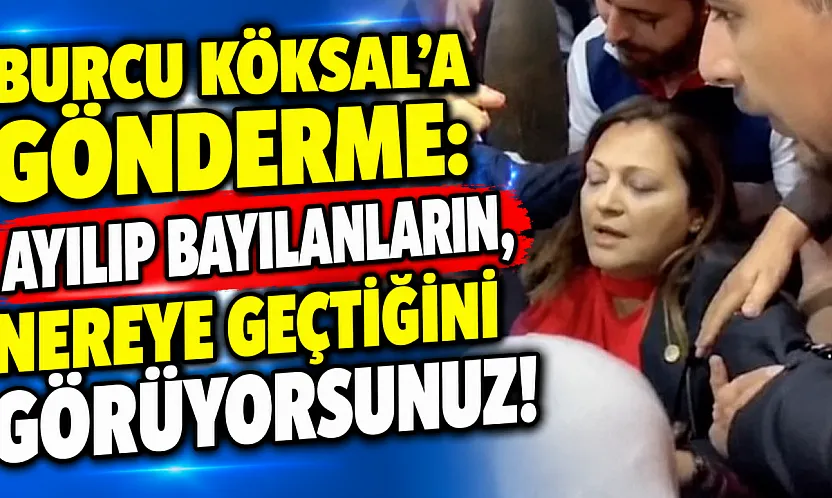 Burcu Köksal'a Gönderme: Ayılıp Bayılanların, Nereye Geçtiğini Görüyorsunuz!