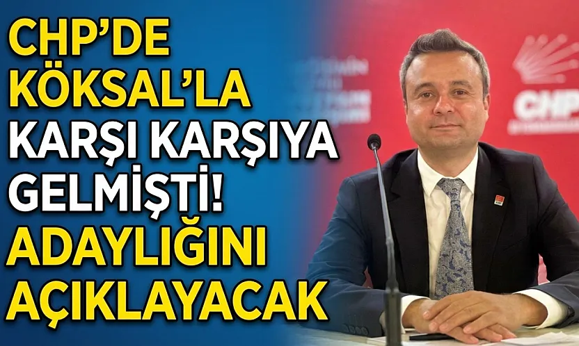CHP'de Köksal'la Karşı Karşıya Gelmişti! Adaylığını Açıklayacak