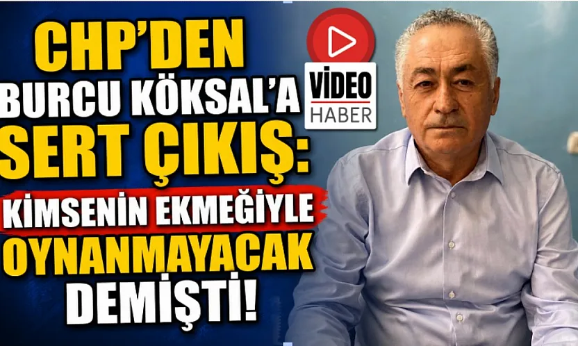 CHP'den Burcu Köksal'a Sert Çıkış: Kimsenin Ekmeğiyle Oynanmayacak Demişti!