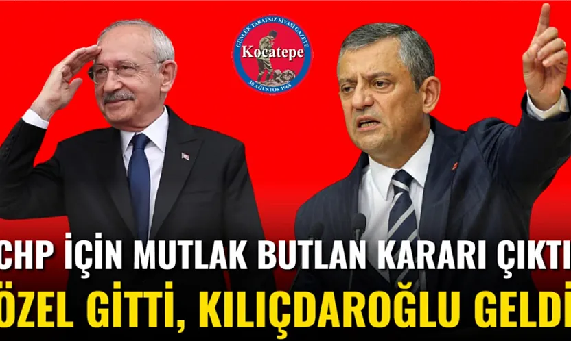 CHP İçin Mutlak Butlan Kararı Çıktı. Özel Gitti, Kılıçtaroğlu Geldi