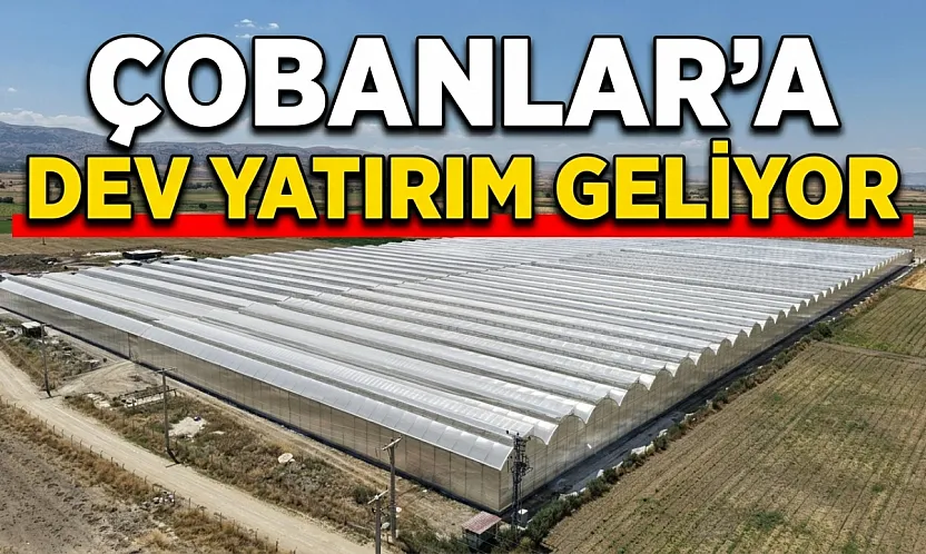 Çobanlar'a Dev Yatırım Geliyor