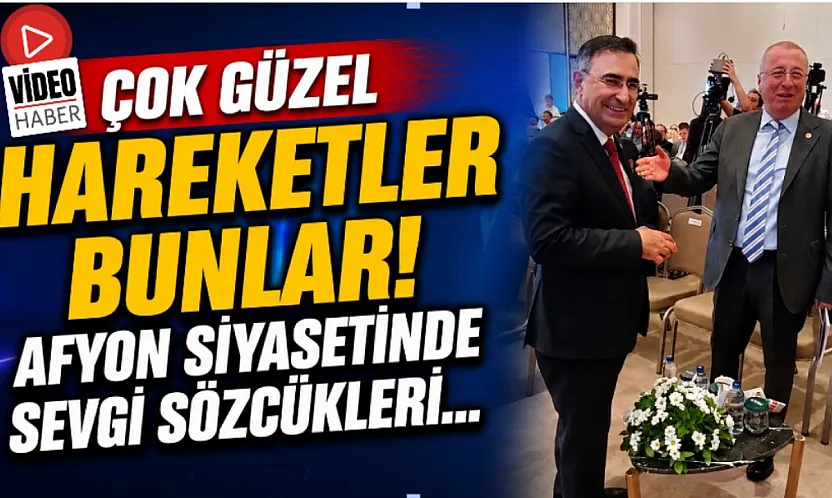Çok Güzel Hareketler Bunlar! Afyon Siyasetinde Sevgi Sözcükleri…
