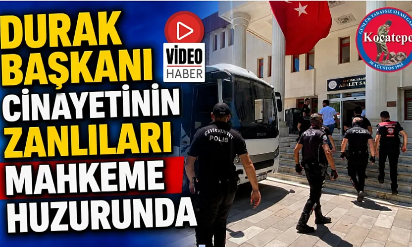 Durak Başkanı Cinayetinin Zanlıları Mahkeme Huzurunda