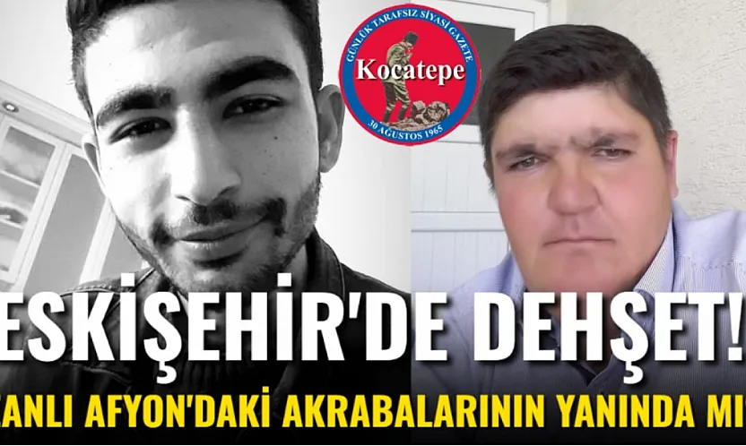 Eskişehir'de Dehşet! Zanlı Afyon'daki Akrabalarının Yanında Mı?