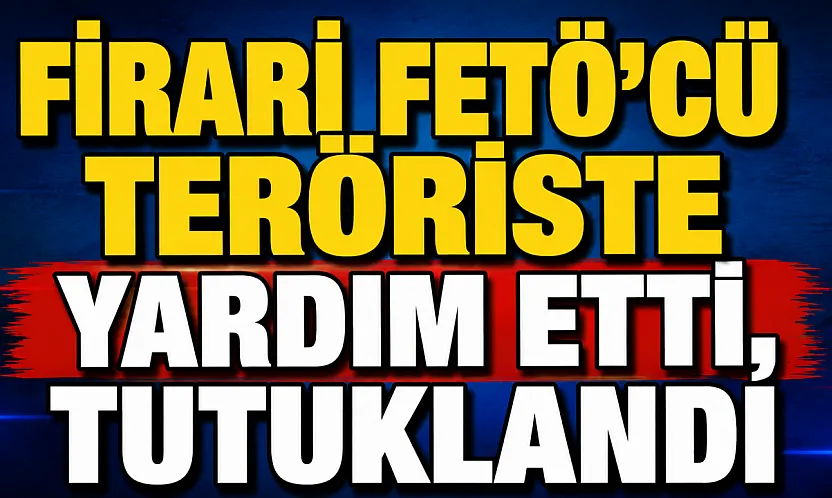 Firari FETÖ'cü Teröriste Yardım Etti, Tutuklandı