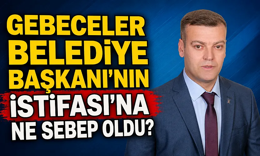 Gebeceler Belediye Başkanı'nın İstifası'na Ne Sebep Oldu?