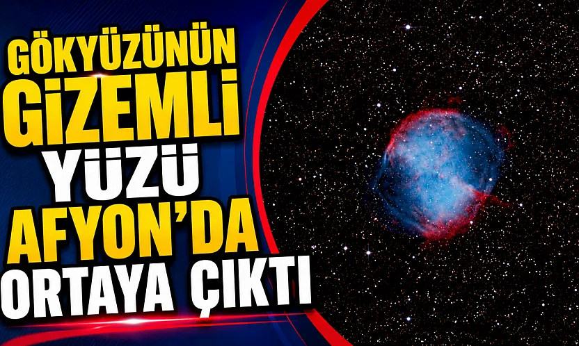 Gökyüzünün Gizemli Yüzü Afyon'da Ortaya Çıktı