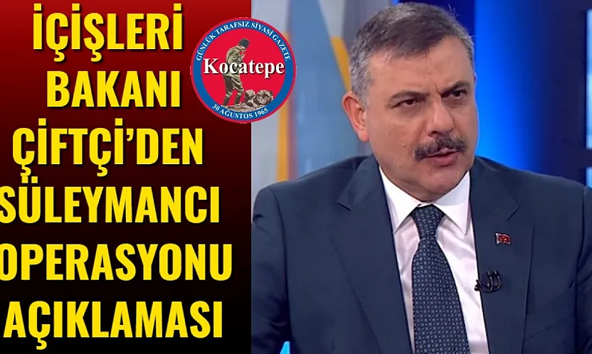 İçişleri Bakanı Çiftçi'den Süleymancı Operasyonu Açıklaması