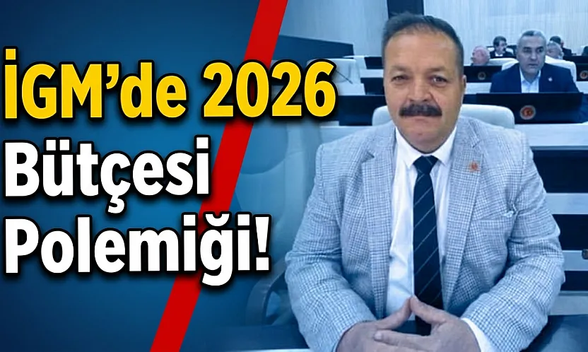 İGM'de 2026 Bütçesi Polemiği!