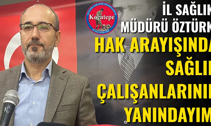 İl Sağlık Müdürü Öztürk: Hak Arayışında Sağlık Çalışanlarının Yanındayım!