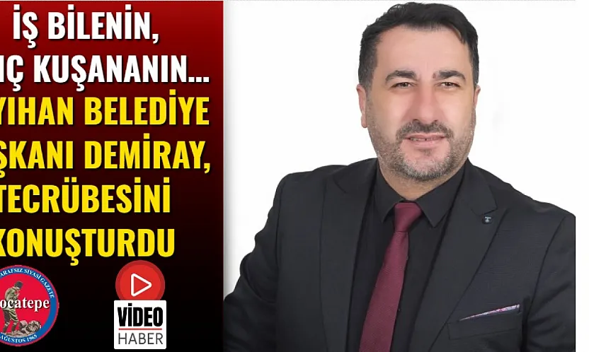 İş Bilenin, Kılıç Kuşananın… Kayıhan Belediye Başkanı Demiray, Tecrübesini Konuşturdu