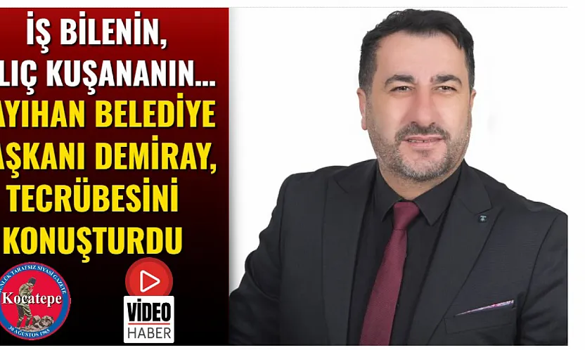 İş Bilenin, Kılıç Kuşananın… Kayıhan Belediye Başkanı Demiray, Tecrübesini Konuşturdu