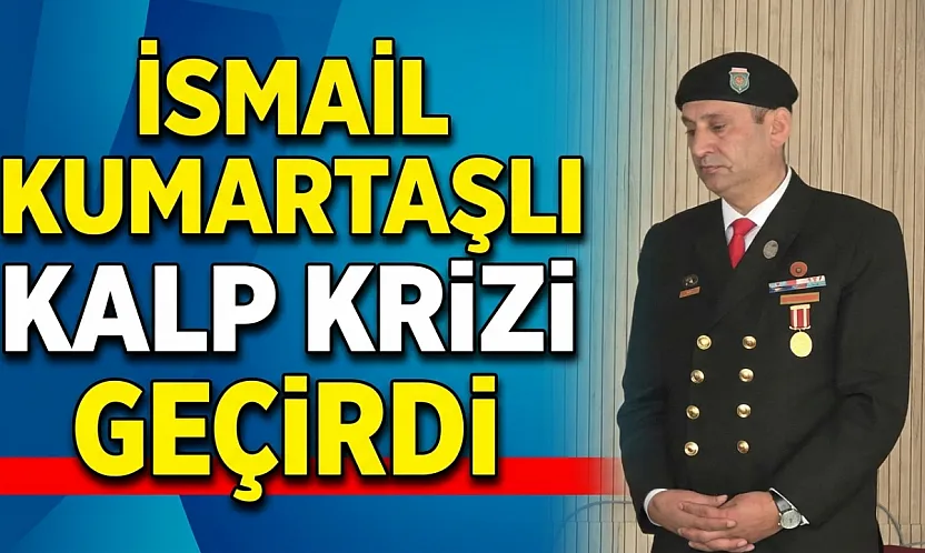 İsmail Kumartaşlı Kalp Krizi Geçirdi