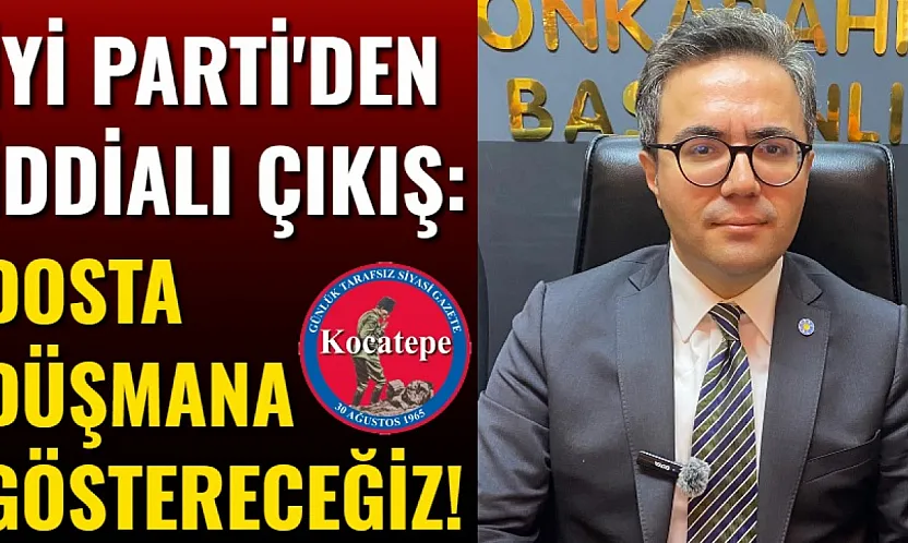 İYİ Parti'den İddialı Çıkış: Dosta Düşmana Göstereceğiz!