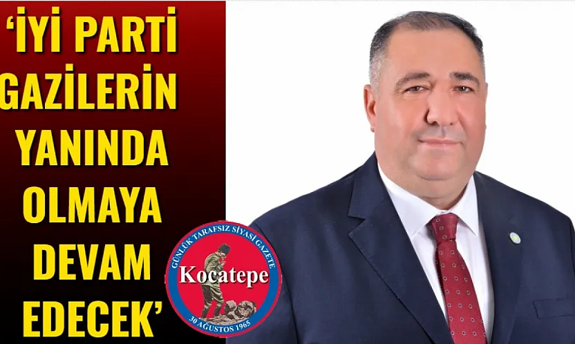 'İYİ Parti Gazilerin Yanında Olmaya Devam Edecek'