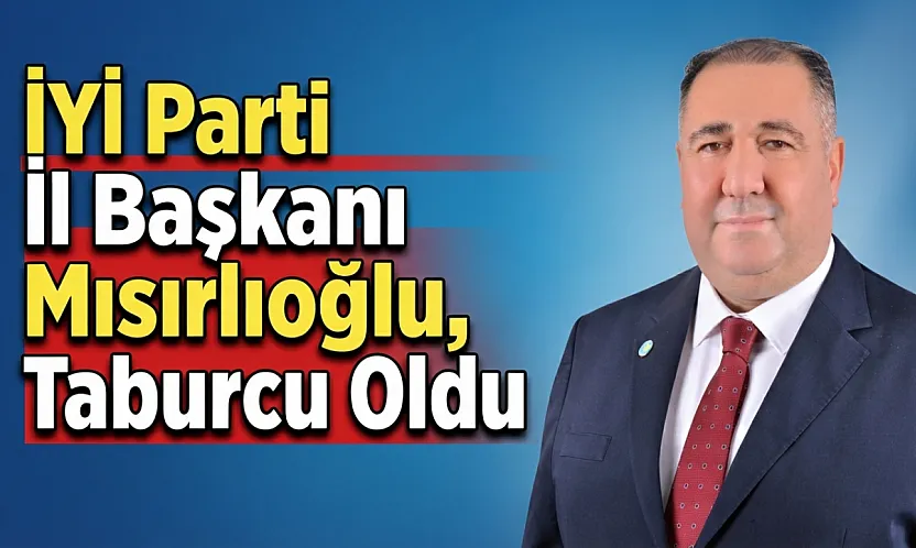 İYİ Parti İl Başkanı Mısırlıoğlu, Taburcu Oldu