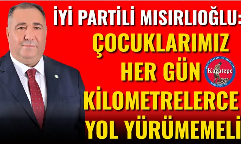 İYİ Partili Mısırlıoğlu: Çocuklarımız Her Gün Kilometrelerce Yol Yürümemeli