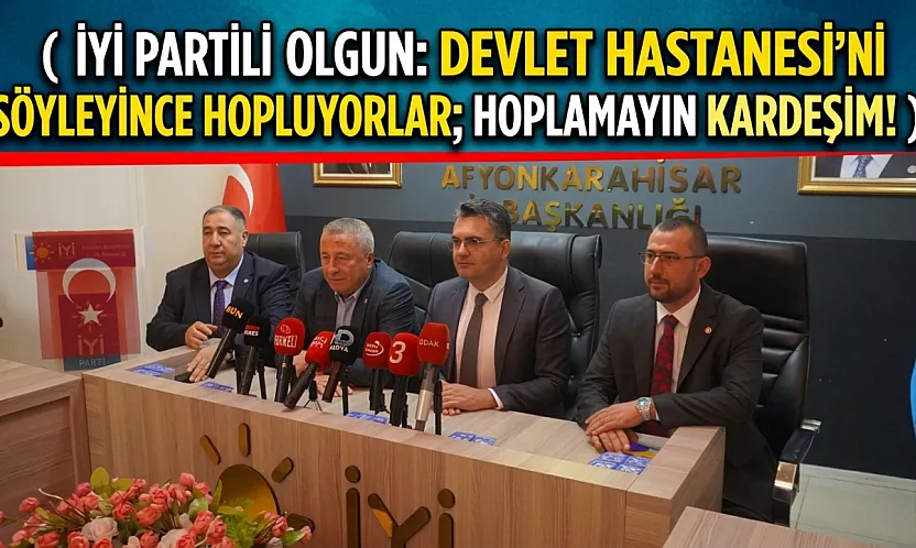 İYİ Partili Olgun: Devlet Hastanesi'ni Söyleyince Hopluyorlar Hoplamayın Kardeşim!