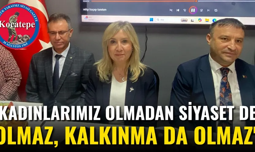 'Kadınlarımız Olmadan Siyaset de Olmaz, Kalkınma da Olmaz'
