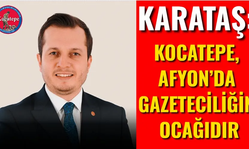 Karataş: Kocatepe, Afyon'da Gazeteciliğin Ocağıdır