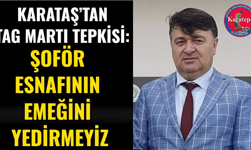 Karataş'tan TAG Martı Tepkisi: Şoför Esnafının Emeğini Yedirmeyiz