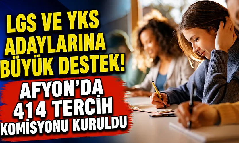 LGS ve YKS Adaylarına Büyük Destek! Afyon'da 414 Tercih Komisyonu Kuruldu