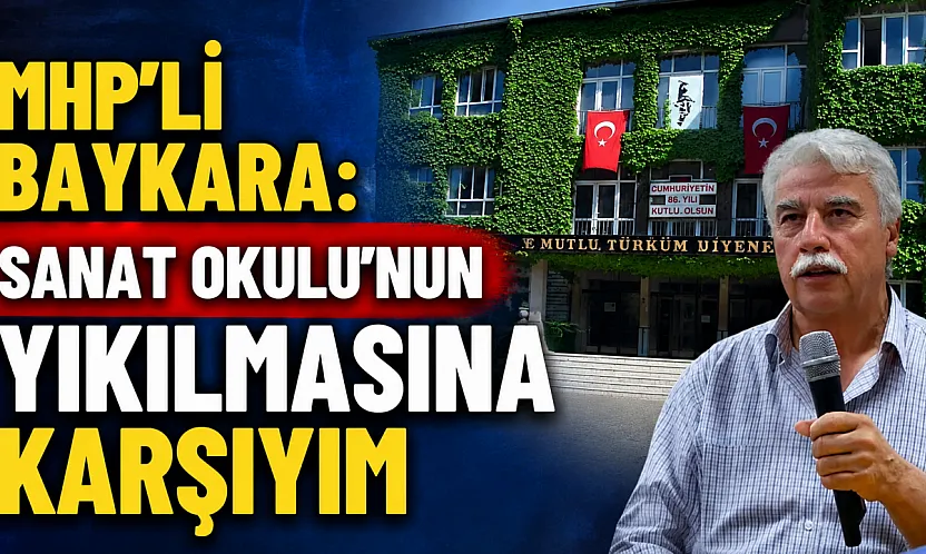MHP'li Baykara: Sanat Okulu'nun Yıkılmasına Karşıyım