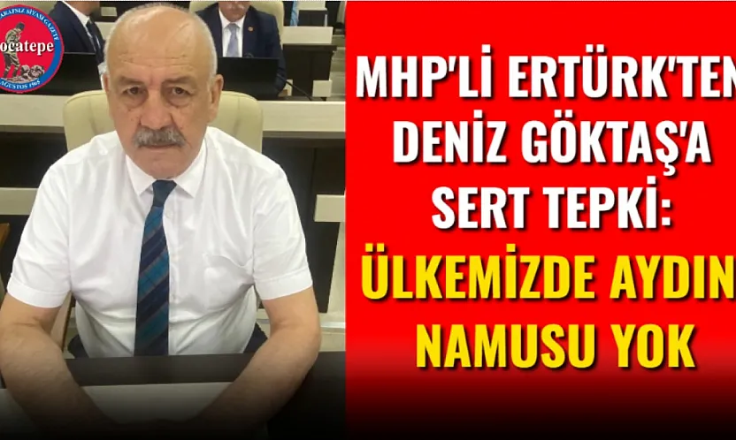 MHP'li Ertürk'ten Deniz Göktaş'a Sert Tepki: Ülkemizde Aydın Namusu Yok