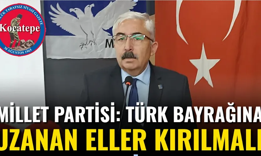 Millet Partisi: Türk Bayrağına Uzanan Eller Kırılmalı