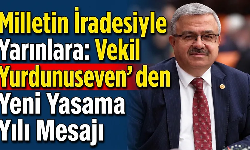 Milletin İradesiyle Yarınlara: Vekil Yurdunuseven'den Yeni Yasama Yılı Mesajı