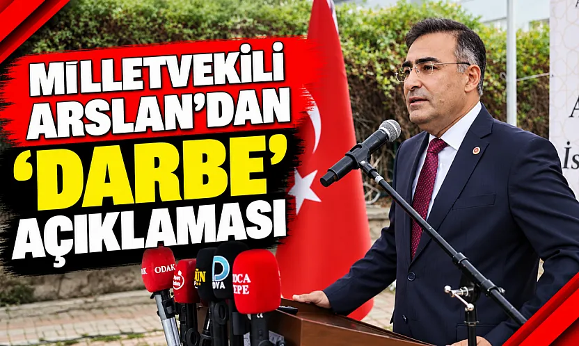 Milletvekili Arslan'dan 'Darbe' Açıklaması