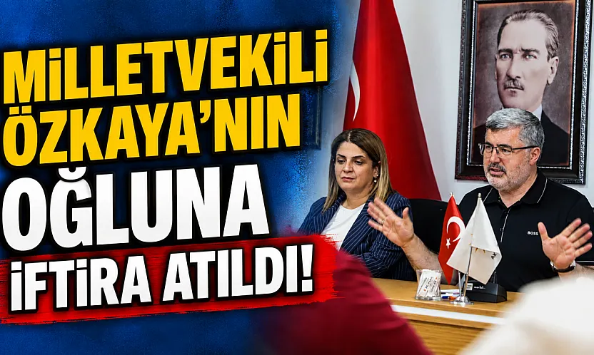 Milletvekili Özkaya'nın Oğluna İftira Atıldı