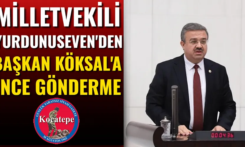 Milletvekili Yurdunuseven'den Başkan Köksal'a İnce Gönderme