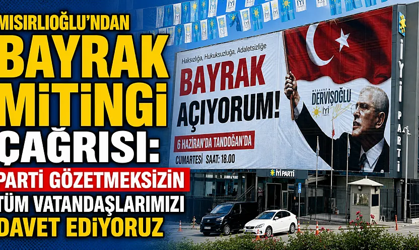 Mısırlıoğlu'ndan Bayrak Mitingi Çağrısı: Parti Gözetmeksizin Tüm Vatandaşlarımızı Davet Ediyoruz
