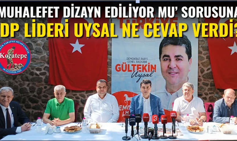 'Muhalefet Dizayn Ediliyor Mu' Sorusuna DP Lideri Uysal Ne Cevap Verdi?