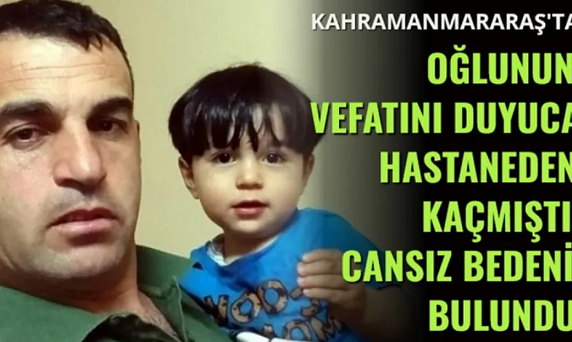 Oğlunun Vefatını Dudyuca Hastaneden Kaçmıştı: Cansız bedeni bulundu