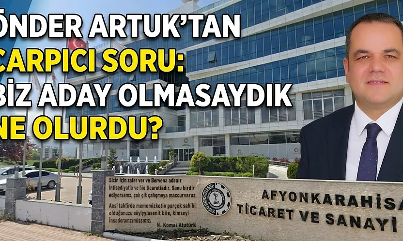 Önder Artuk'tan Çarpıcı Soru: Biz Aday Olmasaydık Ne Olurdu?