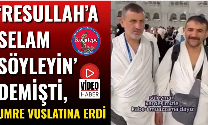 'Resullah'a Selam Söyleyin' Demişti, Umre Vuslatına Erdi