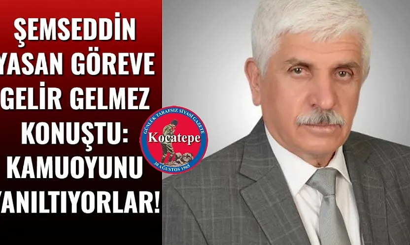 Şemseddin Yasan Göreve Gelir Gelmez Konuştu: Kamuoyunu Yanıltıyorlar!