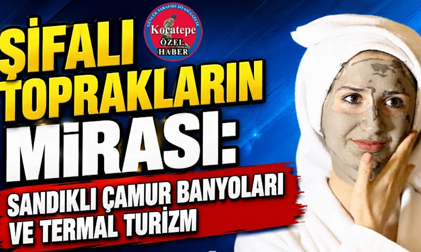 Şifalı Toprakların Mirası: Sandıklı Çamur Banyoları ve Termal Turizm